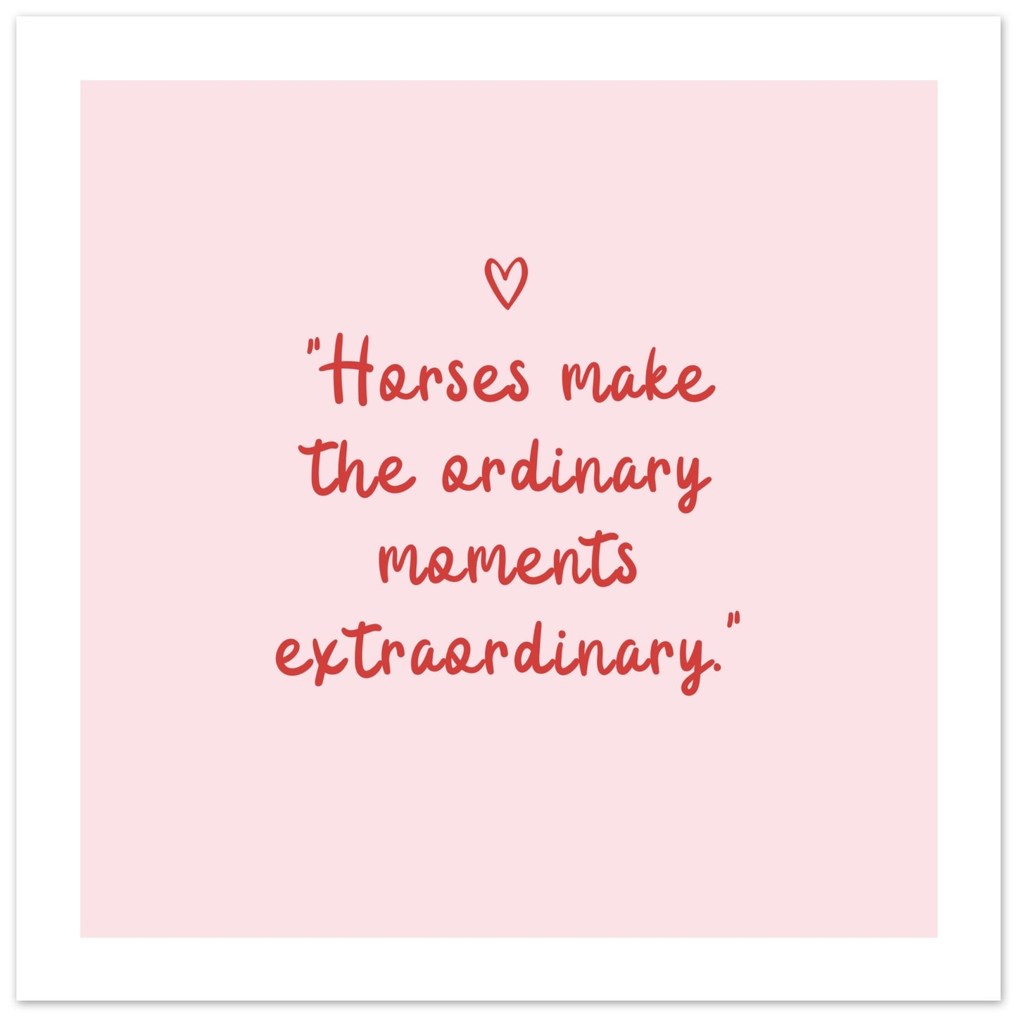 Horses make the ordinary moments extraordinary: Framed Wall art