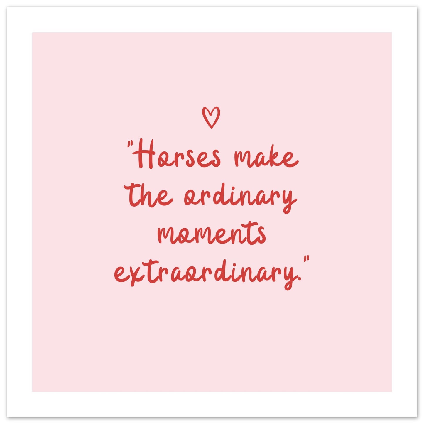 Horses make the ordinary moments extraordinary: Framed Wall art